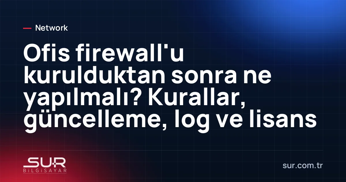 Ofis firewall cihazının yönetim panelinde kural, log ve lisans durumunun kontrol edilmesi