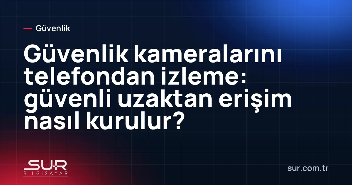 Akıllı telefonda güvenlik kamerası görüntüsü ve kayıt cihazına güvenli bağlantı şeması