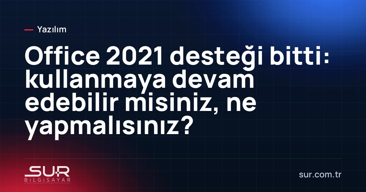 Ekranda Office 2021 destek sonu uyarısı ve yanında Office 2024 ile Microsoft 365 seçenekleri