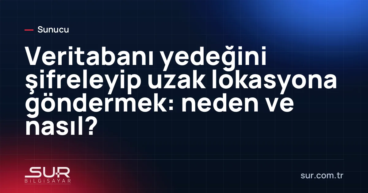 Şifreli veritabanı yedeğinin farklı lokasyonlara gönderilmesini gösteren şema