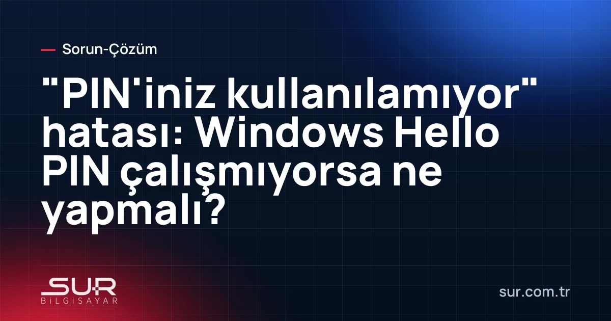 Windows 11 giriş ekranında PIN kullanılamıyor uyarısı